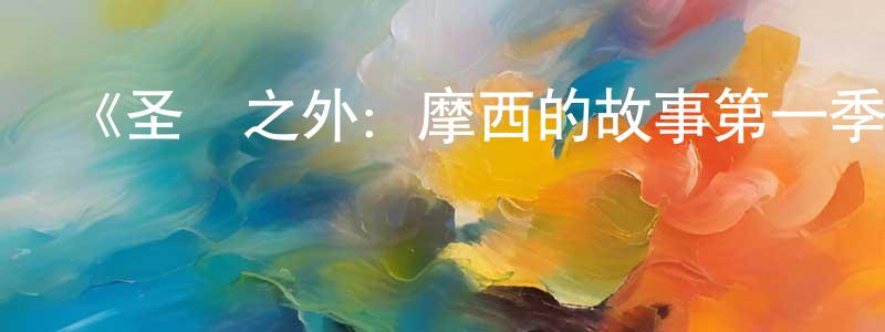 蔡艷菲的動漫綜藝大全,《圣約之外:摩西的故事第一季》迅雷下載/在線觀看-都市情感-美劇天堂
